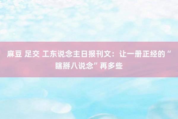 麻豆 足交 工东说念主日报刊文：让一册正经的“瞎掰八说念”再多些