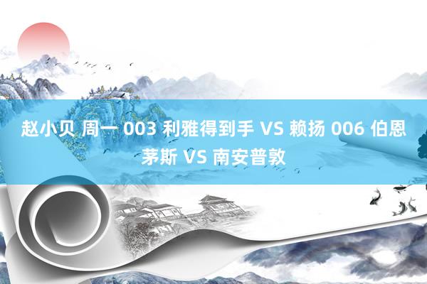 赵小贝 周一 003 利雅得到手 VS 赖扬 006 伯恩茅斯 VS 南安普敦