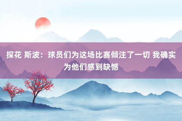 探花 斯波：球员们为这场比赛倾注了一切 我确实为他们感到缺憾