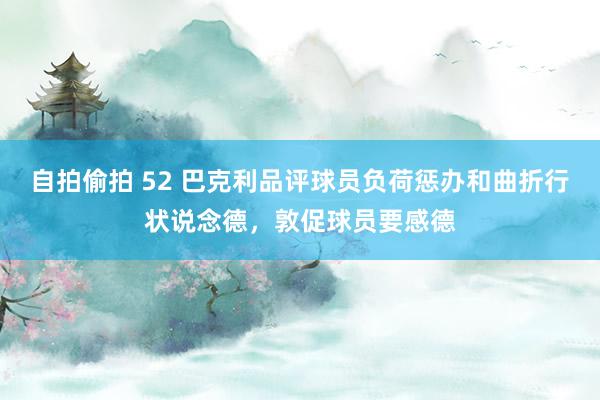 自拍偷拍 52 巴克利品评球员负荷惩办和曲折行状说念德，敦促球员要感德